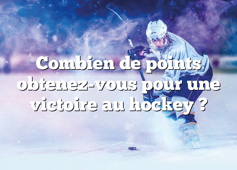 Combien de points obtenez-vous pour une victoire au hockey ?